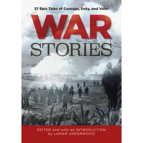 War Stories: 37 Epic Tales of Courage, Duty, and Valor