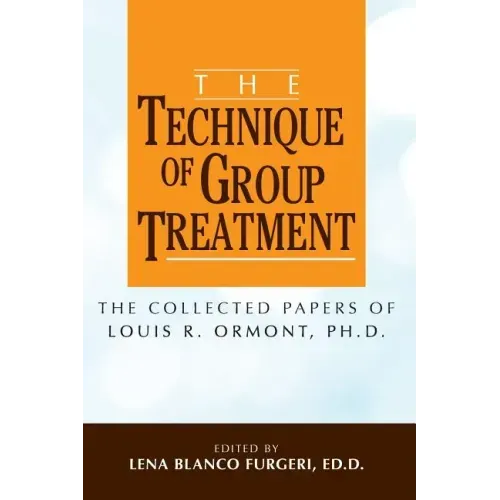 The Technique of Group Treatment: The Collected Papers of Louis R. Ormont, Ph.D.