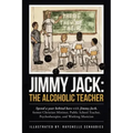 Jimmy Jack: the Alcoholic Teacher: Spend a Year Behind Bars with Jimmy Jack, a Former Christian Minister, Public School Teacher, P
