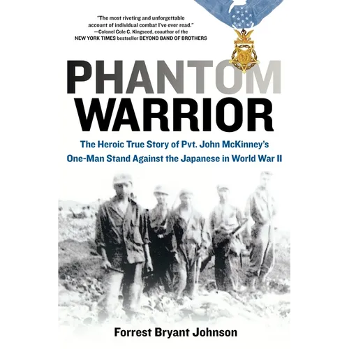 Phantom Warrior: The Heroic True Story of Private John McKinney's One-Man Stand Against theJapanese in World War II