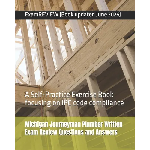 Michigan Journeyman Plumber Written Exam Review Questions and Answers: A Self-Practice Exercise Book focusing on IPC code compliance