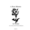 A Rose Blooms in Winter: Life, Liberty and the Pursuit of Happiness