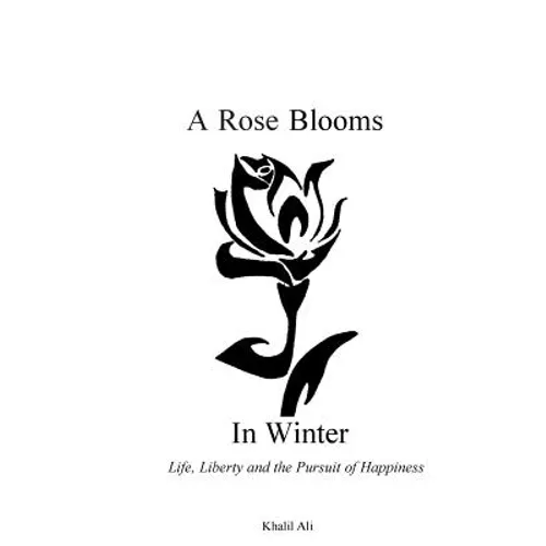 A Rose Blooms in Winter: Life, Liberty and the Pursuit of Happiness