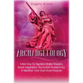 Archangelology: Uriel, How To Tap Into Divine Wisdom, Boost Inspiration, Skyrocket Productivity, & Manifest Your God-Given Purpose