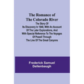 The Romance of the Colorado River; The Story of its Discovery in 1840, with an Account of the Later Explorations, and with Special Reference to the Vo