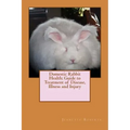 Domestic Rabbit Health: Guide to Treatment of Disease, Illness and Injury