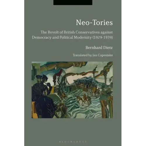 Neo-Tories The Revolt of British Conservatives against Democracy and Political Modernity (1929-1939)