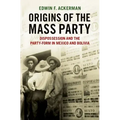 Origins of the Mass Party: Dispossession and the Party-Form in Mexico and Bolivia in Comparative Perspective