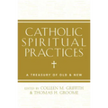 Catholic Spiritual Practices: A Treasury of Old & New