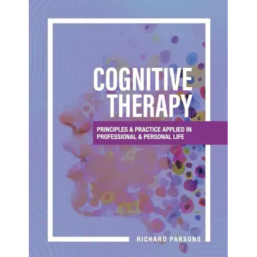 Cognitive Therapy: Principles and Practice Applied in Professional and Personal Life