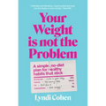Your Weight Is Not the Problem: A Simple, No-Diet Plan for Healthy Habits That Stick