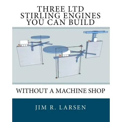 Three Ltd Stirling Engines You Can Build Without a Machine Shop: An Illustrated Guide