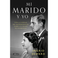 Mi Marido Y Yo: Toda La Verdad del Matrimonio de Isabel II Y Felipe de Edimburgo / My Husband and I: The Inside Story of the Royal Marriage