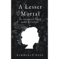 A Lesser Mortal: The Unexpected Life of Sarah B. Cochran