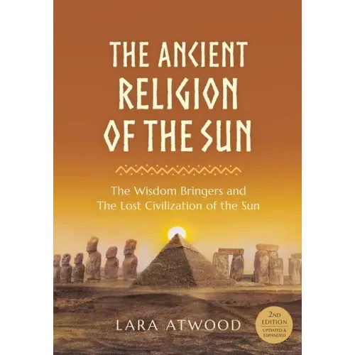 The Ancient Religion of the Sun: The Wisdom Bringers and The Lost Civilization of the Sun