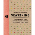 The Encyclopedia of Seasoning: 350 Marinades, Rubs, Glazes, Sauces, Bastes and Butters for Every Meal