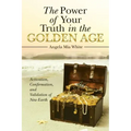 The Power of Your Truth in the Golden Age: Activation, Confirmation, and Validation of New Earth