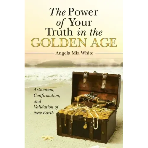 The Power of Your Truth in the Golden Age: Activation, Confirmation, and Validation of New Earth