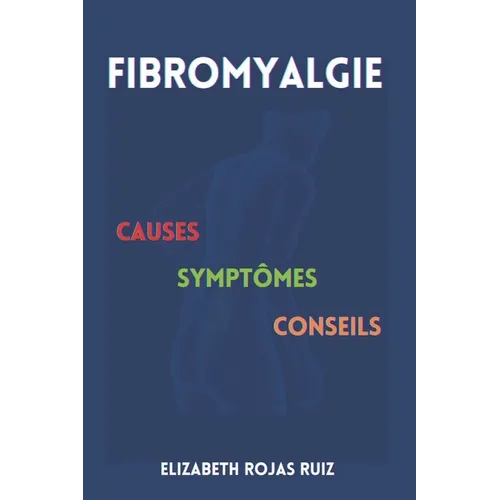 Fibromyalgie: Causes, Symptômes, Conseils