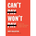 Can't Pay, Won't Pay: The Case for Economic Disobedience and Debt Abolition