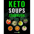 Keto Soups Cookbook: Healthy And Delicious Low Carb Soup Ketogenic Diet Recipes Cookbook