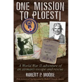One Mission to Ploesti: A World War II adventure of an airman's escape and rescue