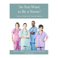 So You Want To Be A Nurse?: Success Strategies for Nursing Students