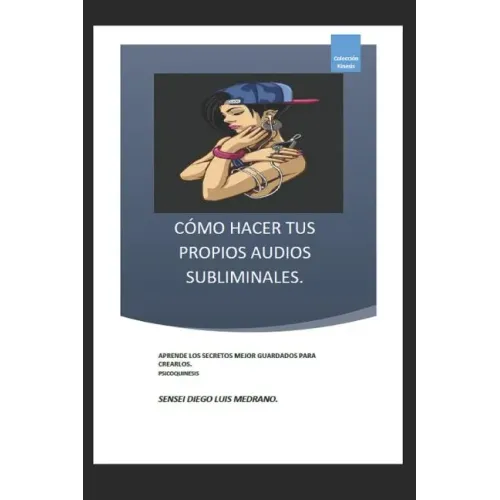 Cómo Hacer Tus Propios Audios Subliminales.: Aprende Los Secretos Mejor Guardados Para Crearlos.