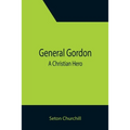 General Gordon; A Christian Hero