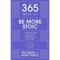 365 Ways to Be More Stoic: A Day-By-Day Guide to Practical Stoicism
