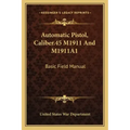 Automatic Pistol, Caliber.45 M1911 and M1911a1: Basic Field Manual