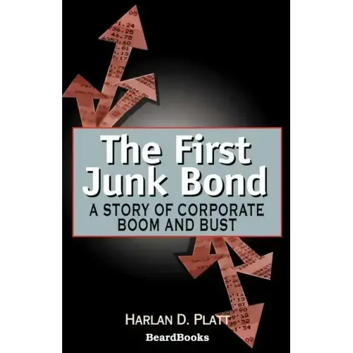The First Junk Bond: A Story of Corporate Boom and Bust