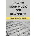 How To Read Music For Beginners: Learn Playing Music: How To Read Music Beginners
