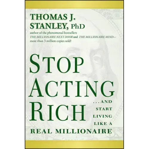 Stop Acting Rich... and Start Living Like a Real Millionaire
