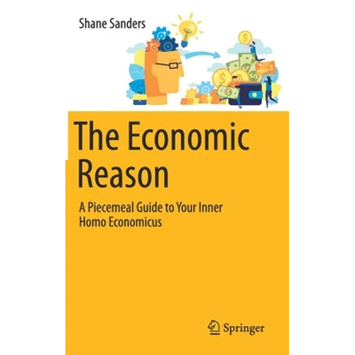 The Economic Reason: A Piecemeal Guide to Your Inner Homo Economicus