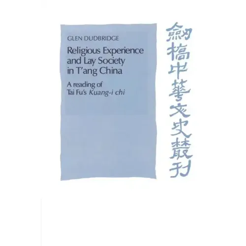 Religious Experience and Lay Society in t'Ang China: A Reading of Tai Fu's 'Kuang-I Chi'