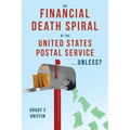 The Financial Death Spiral of the United States Postal Service ...Unless?