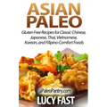 Asian Paleo: Gluten Free Recipes for Classic Chinese, Japanese, Thai, Vietnamese, Korean, and Filipino Comfort Foods