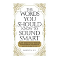 The Words You Should Know to Sound Smart: 1200 Essential Words Every Sophisticated Person Should Be Able to Use