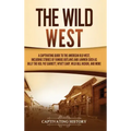 The Wild West: A Captivating Guide to the American Old West, Including Stories of Famous Outlaws and Lawmen Such as Billy the Kid, Pa
