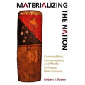 Materializing the Nation: Commodities, Consumption, and Media in Papua New Guinea