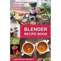 Blender Recipe Book: 100 Tasty & Healthy Recipes for Blender Cooking