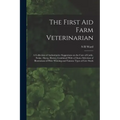 The First aid Farm Veterinarian; a Collection of Authoritative Suggestions on the Care of Cattle, Swine, Sheep, Horses, Combined With a Choice Selecti
