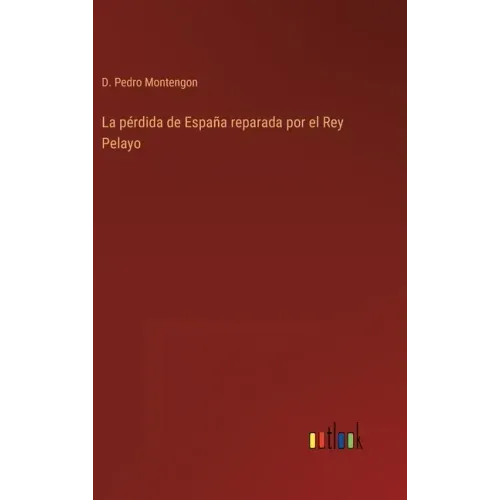 La pérdida de España reparada por el Rey Pelayo