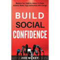 Build Social Confidence: Maximize Your Likability, Connect To People Instantly, Handle Tough Conversations With Courage