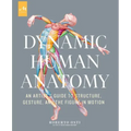Dynamic Human Anatomy: An Artist's Guide to Structure, Gesture, and the Figure in Motion