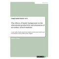 The effects of family background on the educational productivity and attainment of secondary school students: A case study of some selected secondary