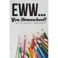 Eww.... You Homeschool?