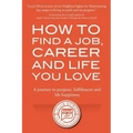 How to Find a Job, Career and Life You Love (2nd Edition): A journey to purpose, fulfillment and life happiness