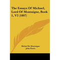 The Essays Of Michael, Lord Of Montaigne, Book 1, V2 (1897)